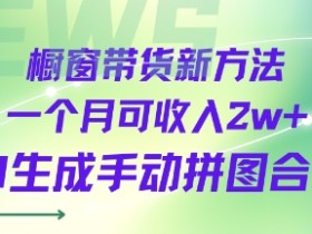 橱窗带货新方法一个月可收入2wAI生成手动拼图合成
