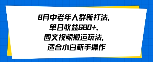 8月中老年人群新打法单日收益6张图文视频搬运玩法适合小白新手操作