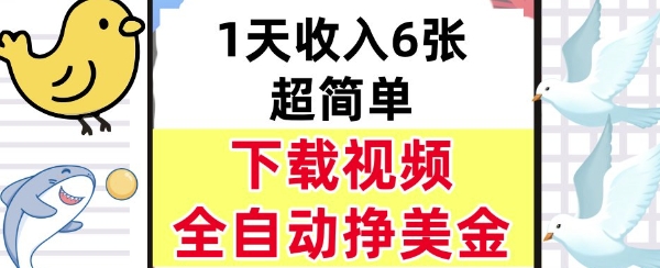 新项目下载视频日入6张超简单全自动挣美金
