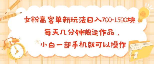 女粉高客单新玩法日入7张每天几分钟搬运作品小白一部手机就可以操作